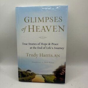 Glimpses of Heaven True Stories of Hope and Peace at the End of Life's Journey